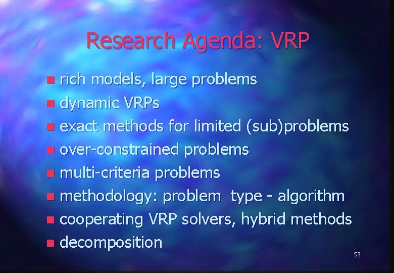 Research Agenda: VRP rich models, large problems n dynamic VRPs n exact methods for