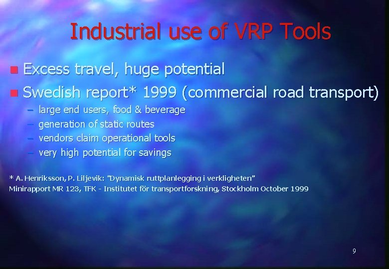 Industrial use of VRP Tools Excess travel, huge potential n Swedish report* 1999 (commercial