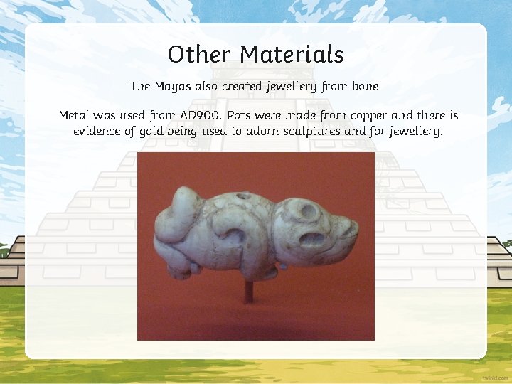 Other Materials The Mayas also created jewellery from bone. Metal was used from AD