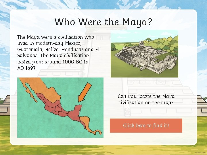 Who Were the Maya? The Maya were a civilisation who lived in modern-day Mexico,