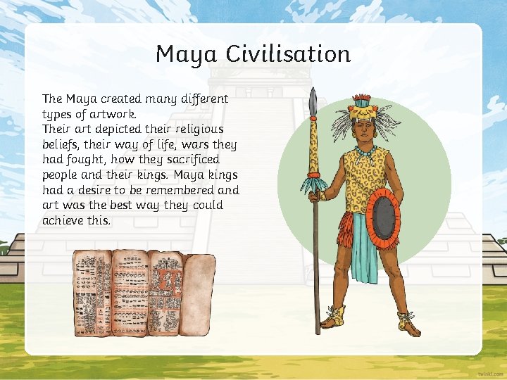 Maya Civilisation The Maya created many different types of artwork. Their art depicted their