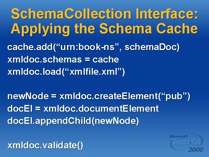 Schema. Collection Interface: Applying the Schema Cache cache. add(“urn: book-ns”, schema. Doc) xmldoc. schemas