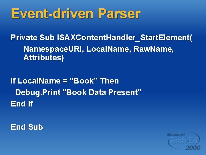 Event-driven Parser Private Sub ISAXContent. Handler_Start. Element( Namespace. URI, Local. Name, Raw. Name, Attributes)