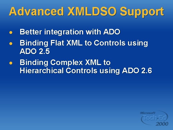 Advanced XMLDSO Support l l l Better integration with ADO Binding Flat XML to