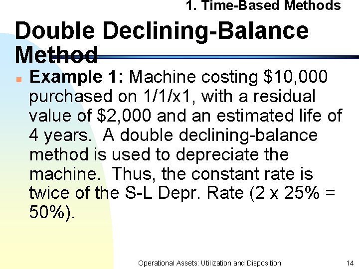 1. Time-Based Methods Double Declining-Balance Method n Example 1: Machine costing $10, 000 purchased