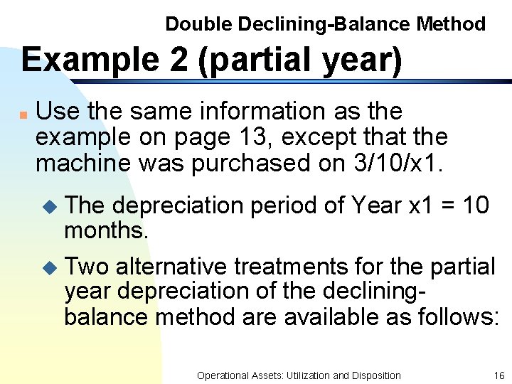 Double Declining-Balance Method Example 2 (partial year) n Use the same information as the