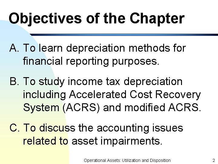Objectives of the Chapter A. To learn depreciation methods for financial reporting purposes. B.