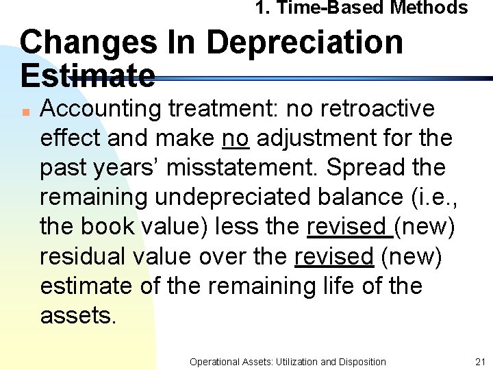 1. Time-Based Methods Changes In Depreciation Estimate n Accounting treatment: no retroactive effect and