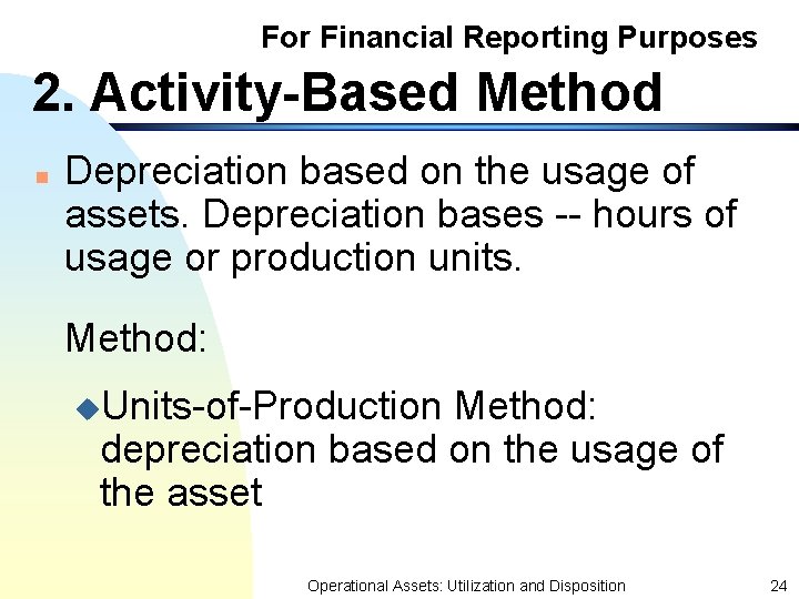 For Financial Reporting Purposes 2. Activity-Based Method n Depreciation based on the usage of