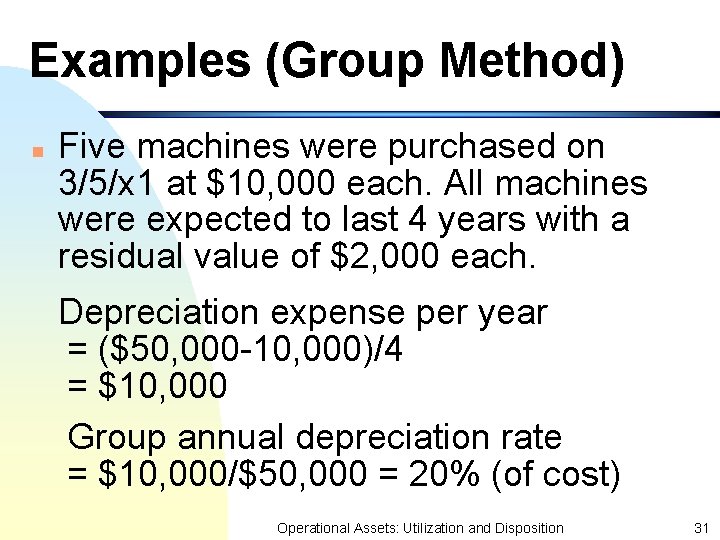 Examples (Group Method) n Five machines were purchased on 3/5/x 1 at $10, 000