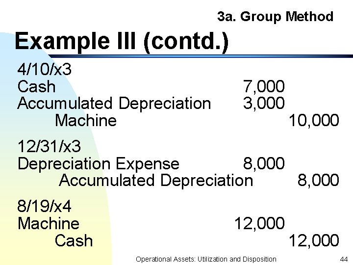 3 a. Group Method Example III (contd. ) 4/10/x 3 Cash Accumulated Depreciation Machine