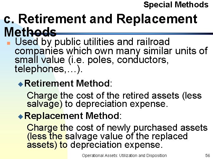 Special Methods c. Retirement and Replacement Methods n Used by public utilities and railroad