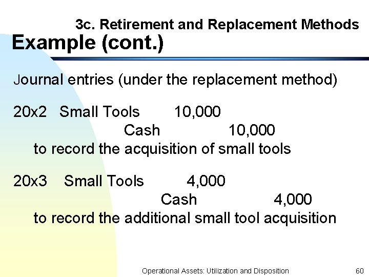 3 c. Retirement and Replacement Methods Example (cont. ) Journal entries (under the replacement