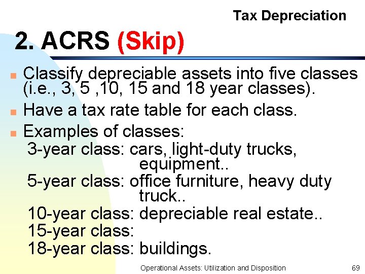 Tax Depreciation 2. ACRS (Skip) n n n Classify depreciable assets into five classes
