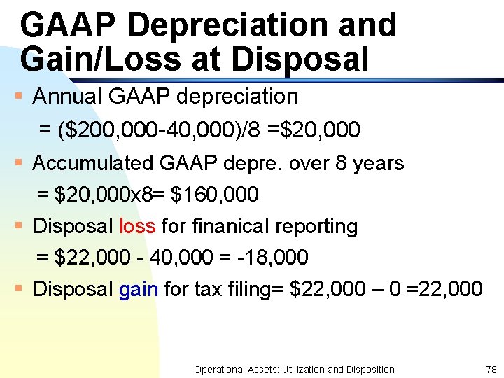 GAAP Depreciation and Gain/Loss at Disposal § Annual GAAP depreciation = ($200, 000 -40,