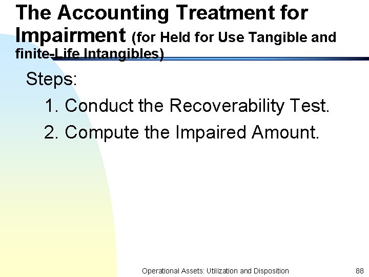 The Accounting Treatment for Impairment (for Held for Use Tangible and finite-Life Intangibles) Steps: