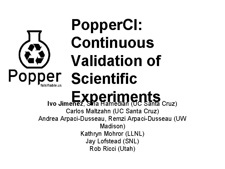 Popper. CI: Continuous Validation of Scientific Experiments Ivo Jimenez, Sina Hamedian (UC Santa Cruz)