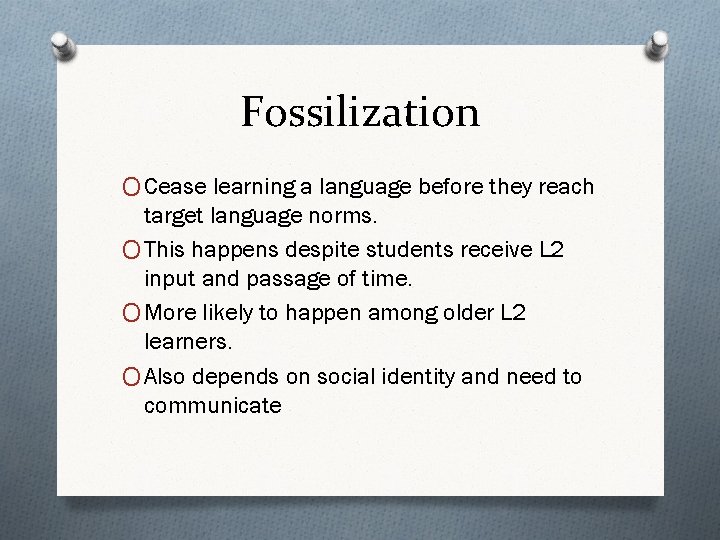 Fossilization O Cease learning a language before they reach target language norms. O This