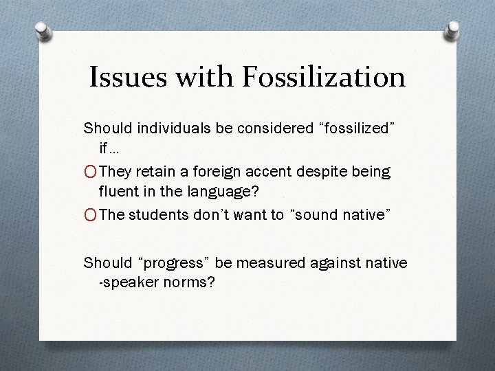 Issues with Fossilization Should individuals be considered “fossilized” if… O They retain a foreign