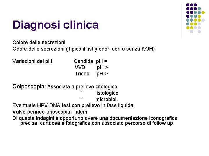 Diagnosi clinica Colore delle secrezioni Odore delle secrezioni ( tipico il fishy odor, con