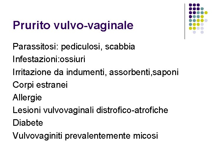 Prurito vulvo-vaginale Parassitosi: pediculosi, scabbia Infestazioni: ossiuri Irritazione da indumenti, assorbenti, saponi Corpi estranei