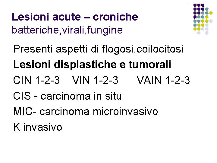 Lesioni acute – croniche batteriche, virali, fungine Presenti aspetti di flogosi, coilocitosi Lesioni displastiche