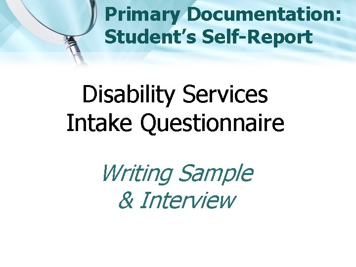 Primary Documentation: Student’s Self-Report Disability Services Intake Questionnaire Writing Sample & Interview 
