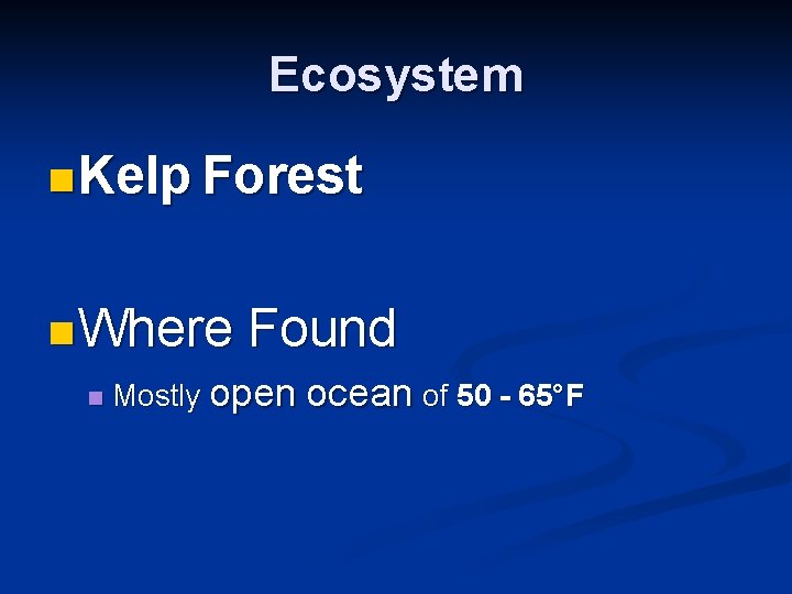 Ecosystem n Kelp Forest n Where n Found Mostly open ocean of 50 -