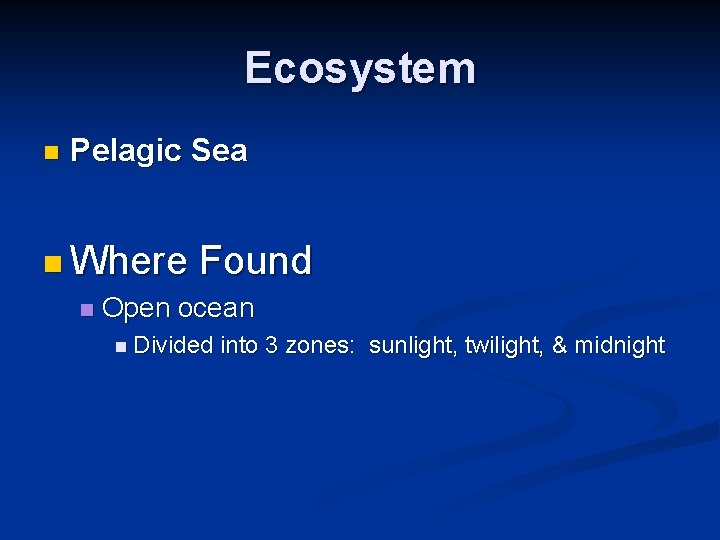 Ecosystem n Pelagic Sea n Where Found n Open ocean n Divided into 3