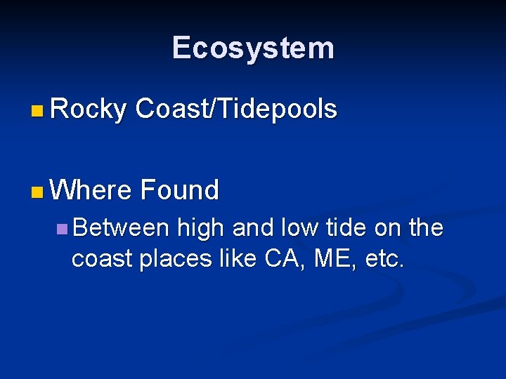 Ecosystem n Rocky Coast/Tidepools n Where Found n Between high and low tide on