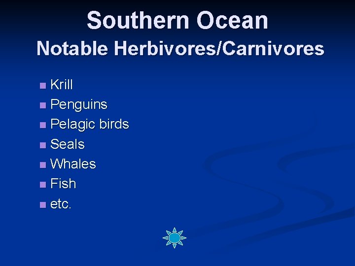 Southern Ocean Notable Herbivores/Carnivores Krill n Penguins n Pelagic birds n Seals n Whales