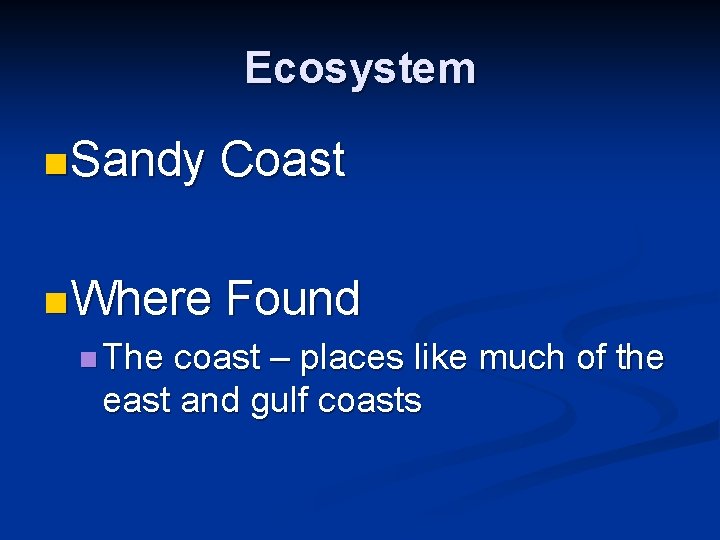 Ecosystem n Sandy Coast n Where Found n The coast – places like much