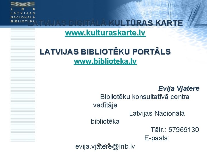 LATVIJAS DIGITĀLĀ KULTŪRAS KARTE www. kulturaskarte. lv LATVIJAS BIBLIOTĒKU PORTĀLS www. biblioteka. lv Evija
