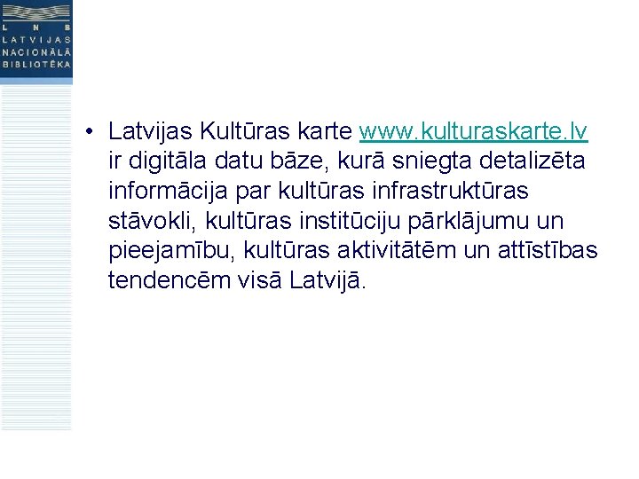  • Latvijas Kultūras karte www. kulturaskarte. lv ir digitāla datu bāze, kurā sniegta