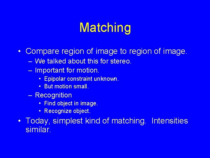 Matching • Compare region of image to region of image. – We talked about Matching • Compare region of image to region of image. – We talked about