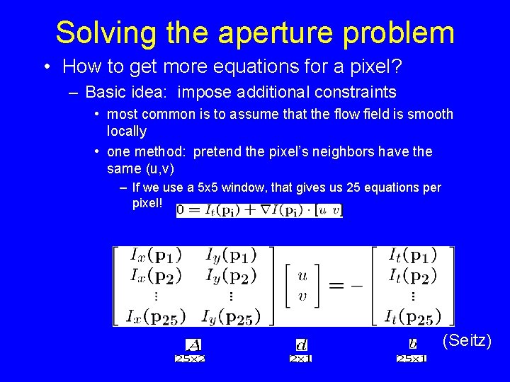 Solving the aperture problem • How to get more equations for a pixel? – Solving the aperture problem • How to get more equations for a pixel? –