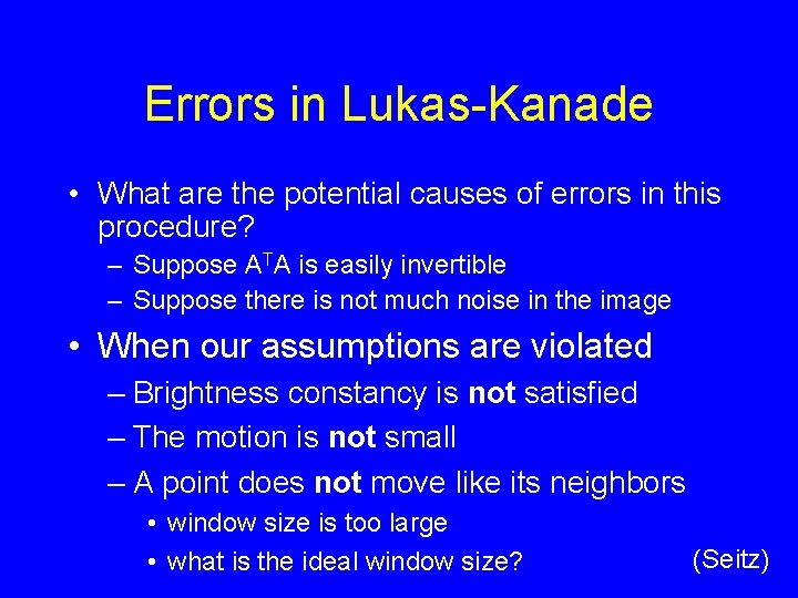 Errors in Lukas-Kanade • What are the potential causes of errors in this procedure? Errors in Lukas-Kanade • What are the potential causes of errors in this procedure?