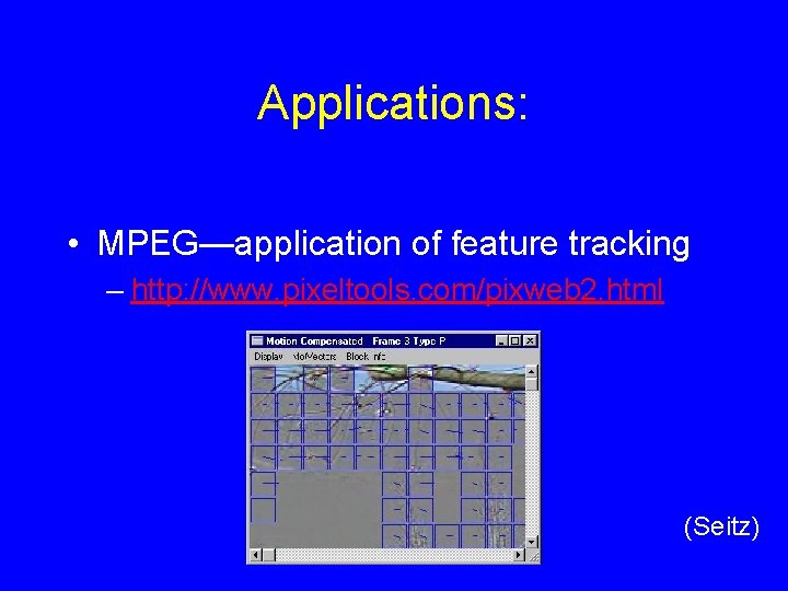 Applications: • MPEG—application of feature tracking – http: //www. pixeltools. com/pixweb 2. html (Seitz) Applications: • MPEG—application of feature tracking – http: //www. pixeltools. com/pixweb 2. html (Seitz)