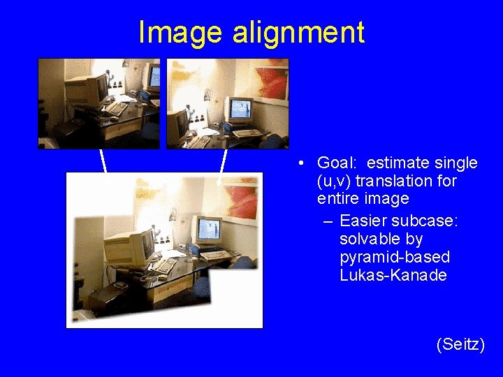 Image alignment • Goal: estimate single (u, v) translation for entire image – Easier Image alignment • Goal: estimate single (u, v) translation for entire image – Easier