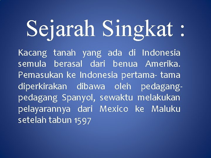 Sejarah Singkat : Kacang tanah yang ada di Indonesia semula berasal dari benua Amerika.