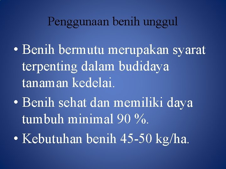 Penggunaan benih unggul • Benih bermutu merupakan syarat terpenting dalam budidaya tanaman kedelai. •