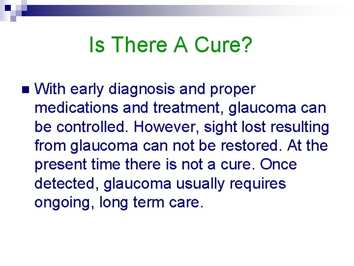 Is There A Cure? n With early diagnosis and proper medications and treatment, glaucoma