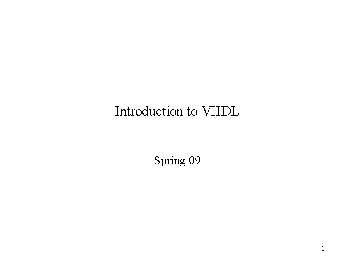 Introduction to VHDL Spring 09 1 