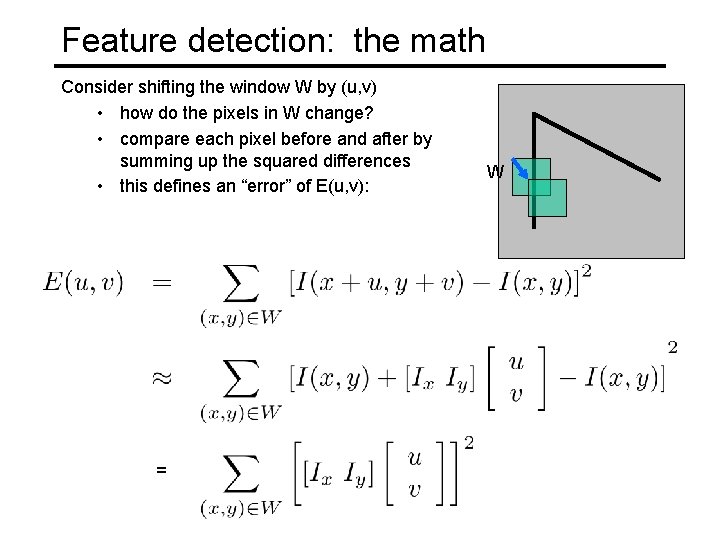 Feature detection: the math Consider shifting the window W by (u, v) • how