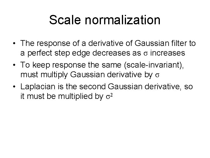 Scale normalization • The response of a derivative of Gaussian filter to a perfect