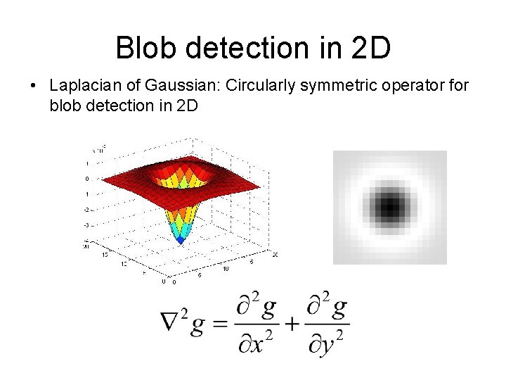 Blob detection in 2 D • Laplacian of Gaussian: Circularly symmetric operator for blob