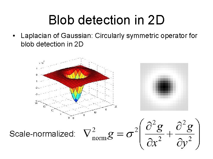 Blob detection in 2 D • Laplacian of Gaussian: Circularly symmetric operator for blob