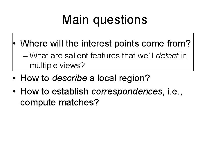 Main questions • Where will the interest points come from? – What are salient