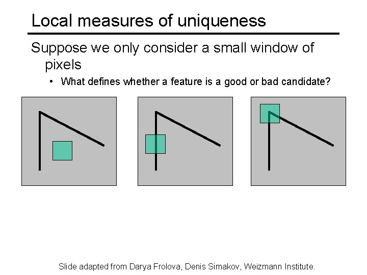Local measures of uniqueness Suppose we only consider a small window of pixels •