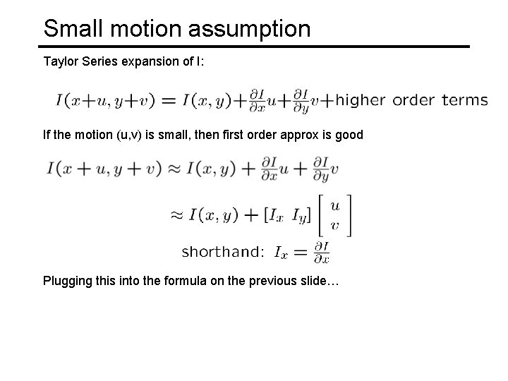 Small motion assumption Taylor Series expansion of I: If the motion (u, v) is